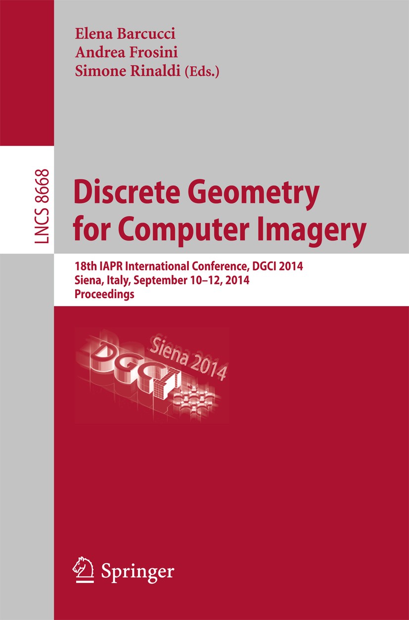 Titlebook: Discrete Geometry for Computer Imagery; 18th IAPR Internatio Elena Barcucci,Andrea Frosini,Simone Rinaldi Conference proceedings 2014 Sprin Titlebook: Discrete Geometry for Computer Imagery; 18th IAPR Internatio Elena Barcucci,Andrea Frosini,Simone Rinaldi Conference proceedings 2014 Sprin