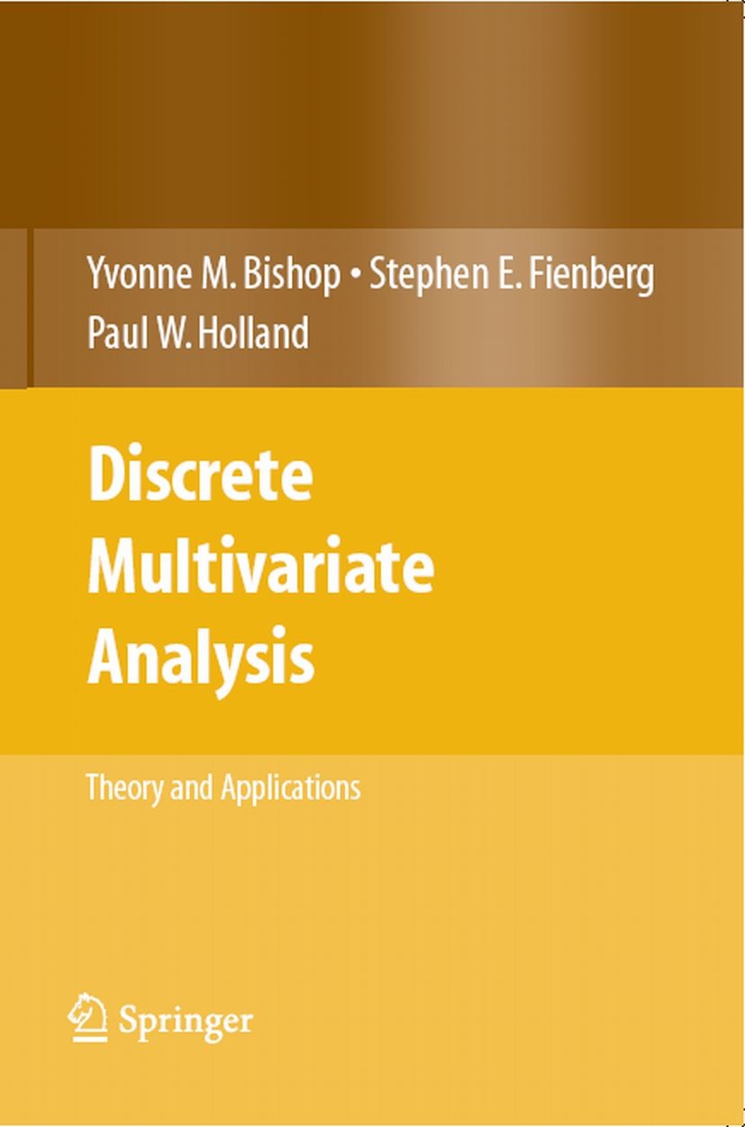 Titlebook: Discrete Multivariate Analysis; Theory and Practice Yvonne M. M. Bishop,Stephen E. Fienberg,Paul W. Ho Book 2007 Springer-Verlag New York 2 Titlebook: Discrete Multivariate Analysis; Theory and Practice Yvonne M. M. Bishop,Stephen E. Fienberg,Paul W. Ho Book 2007 Springer-Verlag New York 2