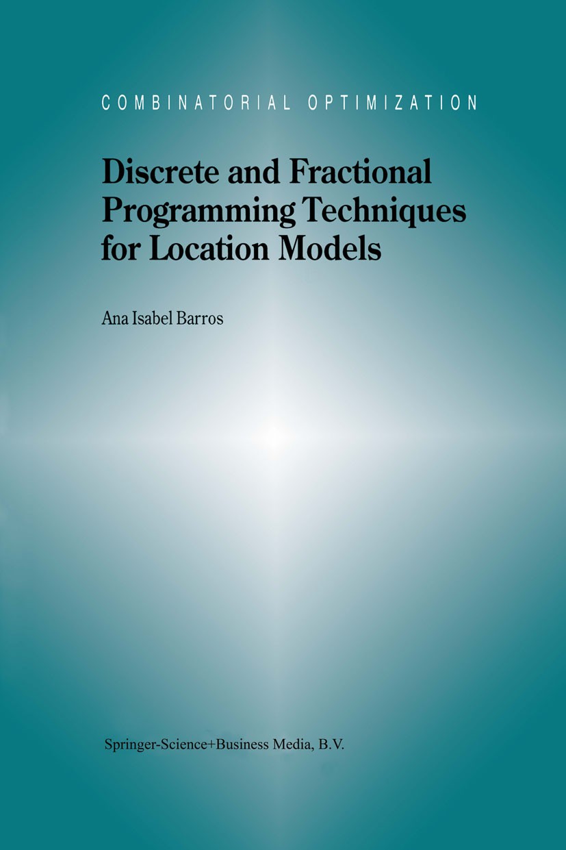 Titlebook: Discrete and Fractional Programming Techniques for Location Models; Ana Isabel Barros Book 1998 Springer Science+Business Media Dordrecht Titlebook: Discrete and Fractional Programming Techniques for Location Models; Ana Isabel Barros Book 1998 Springer Science+Business Media Dordrecht