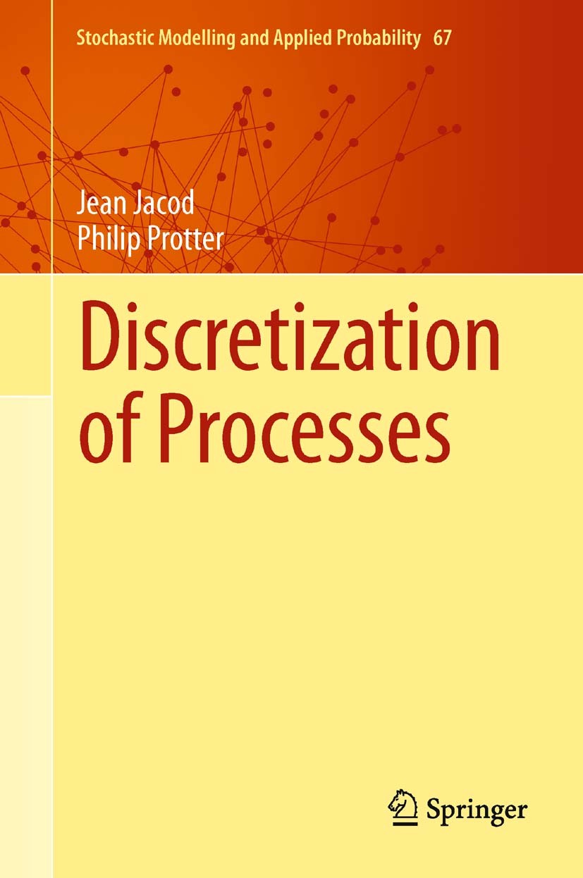 Titlebook: Discretization of Processes; Jean Jacod,Philip Protter Book 2012 Springer-Verlag Berlin Heidelberg 2012 60F05, 60G44, 60H10, 60H35, 60J75, Titlebook: Discretization of Processes; Jean Jacod,Philip Protter Book 2012 Springer-Verlag Berlin Heidelberg 2012 60F05, 60G44, 60H10, 60H35, 60J75,