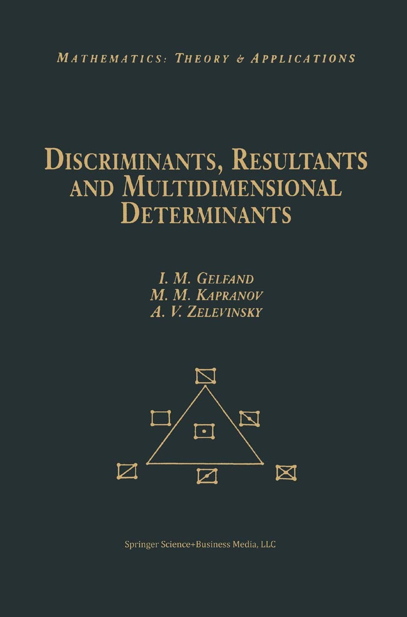 Titlebook: Discriminants, Resultants, and Multidimensional Determinants; Israel M. Gelfand,Mikhail M. Kapranov,Andrei V. Ze Book 1994 Springer Scienc Titlebook: Discriminants, Resultants, and Multidimensional Determinants; Israel M. Gelfand,Mikhail M. Kapranov,Andrei V. Ze Book 1994 Springer Scienc