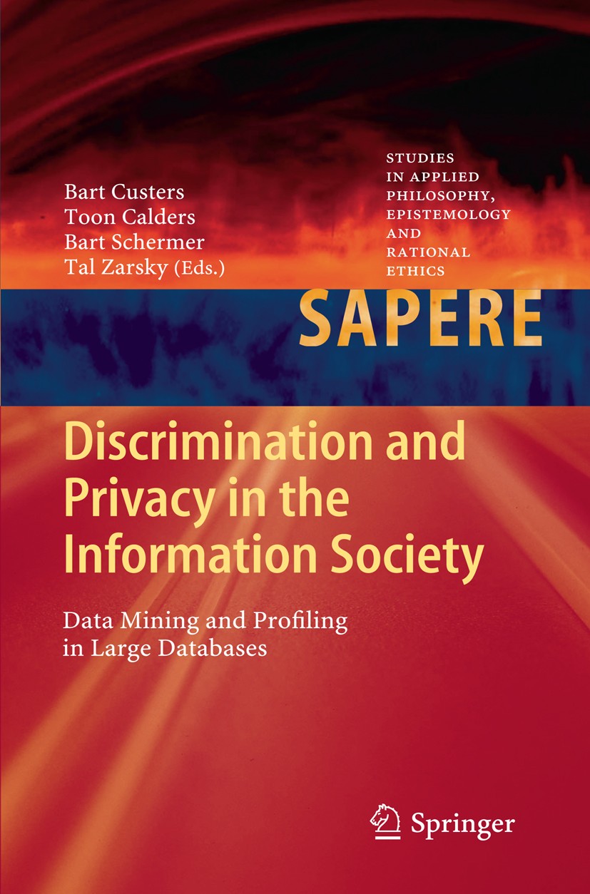 Titlebook: Discrimination and Privacy in the Information Society; Data Mining and Prof Bart Custers,Toon Calders,Tal Zarsky Book 2013 Springer-Verlag Titlebook: Discrimination and Privacy in the Information Society; Data Mining and Prof Bart Custers,Toon Calders,Tal Zarsky Book 2013 Springer-Verlag
