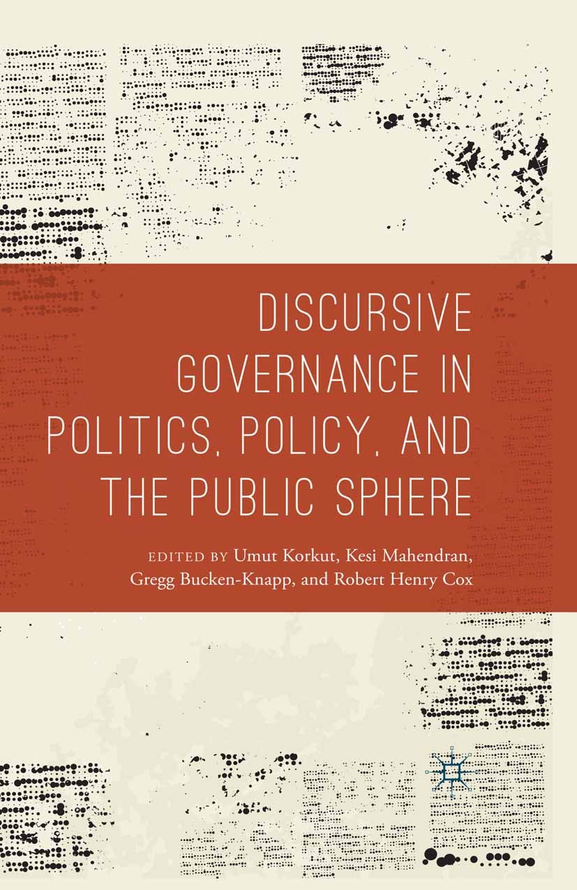 Titlebook: Discursive Governance in Politics, Policy, and the Public Sphere; Umut Korkut,Kesi Mahendran,Robert Henry Cox Book 2015 The Editor(s) (if Titlebook: Discursive Governance in Politics, Policy, and the Public Sphere; Umut Korkut,Kesi Mahendran,Robert Henry Cox Book 2015 The Editor(s) (if