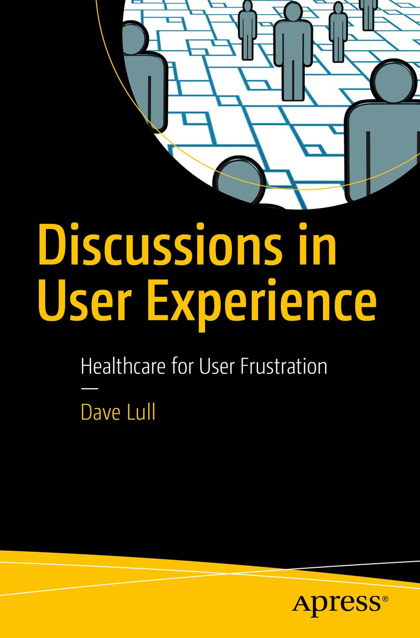 Titlebook: Discussions in User Experience; Healthcare for User Dave Lull Book 2017 Dave Lull 2017 UX.UI.human factors.user experience.psychology of U Titlebook: Discussions in User Experience; Healthcare for User Dave Lull Book 2017 Dave Lull 2017 UX.UI.human factors.user experience.psychology of U