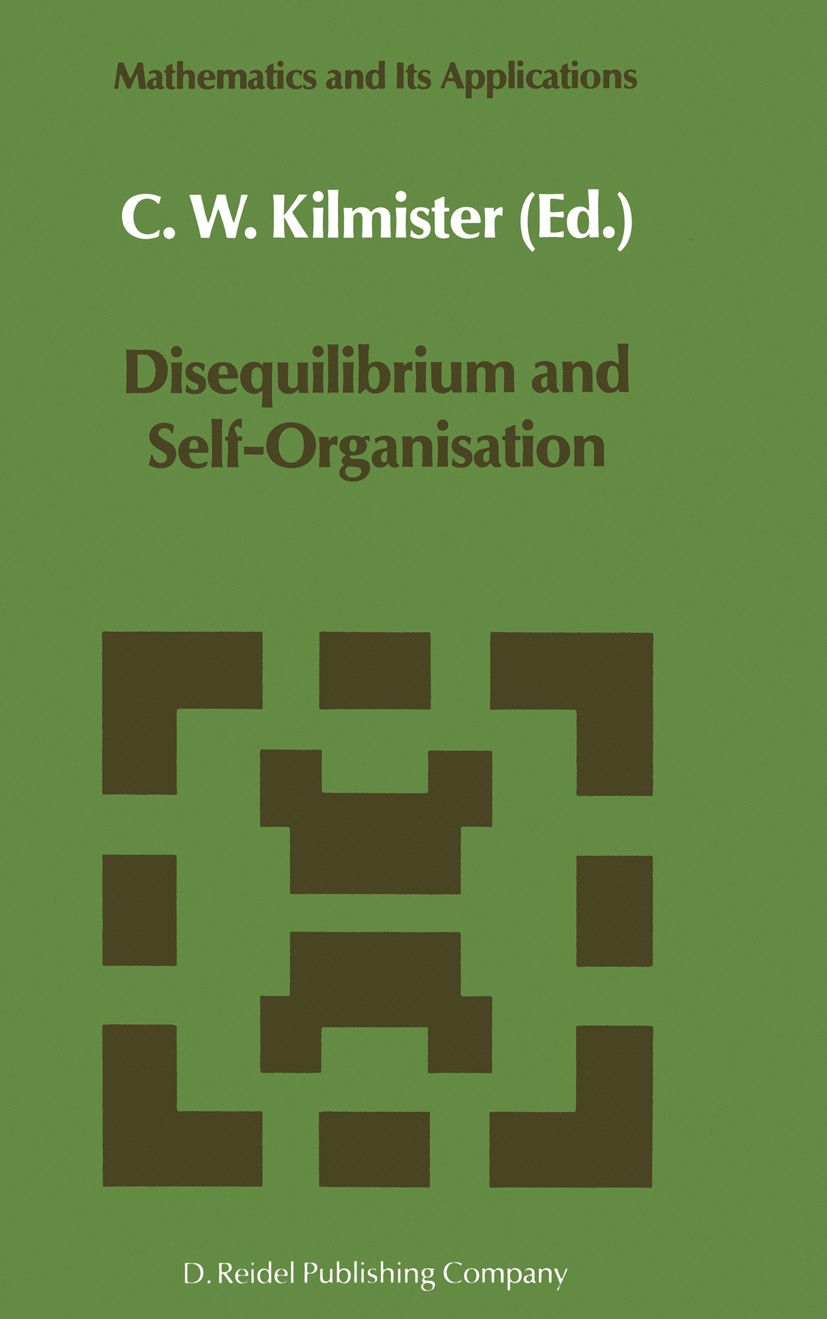 Titlebook: Disequilibrium and Self-Organisation; C. W. Kilmister (Former Professor of Mathematics) Book 1986 D. Reidel Publishing Company, Dordrecht, Titlebook: Disequilibrium and Self-Organisation; C. W. Kilmister (Former Professor of Mathematics) Book 1986 D. Reidel Publishing Company, Dordrecht,