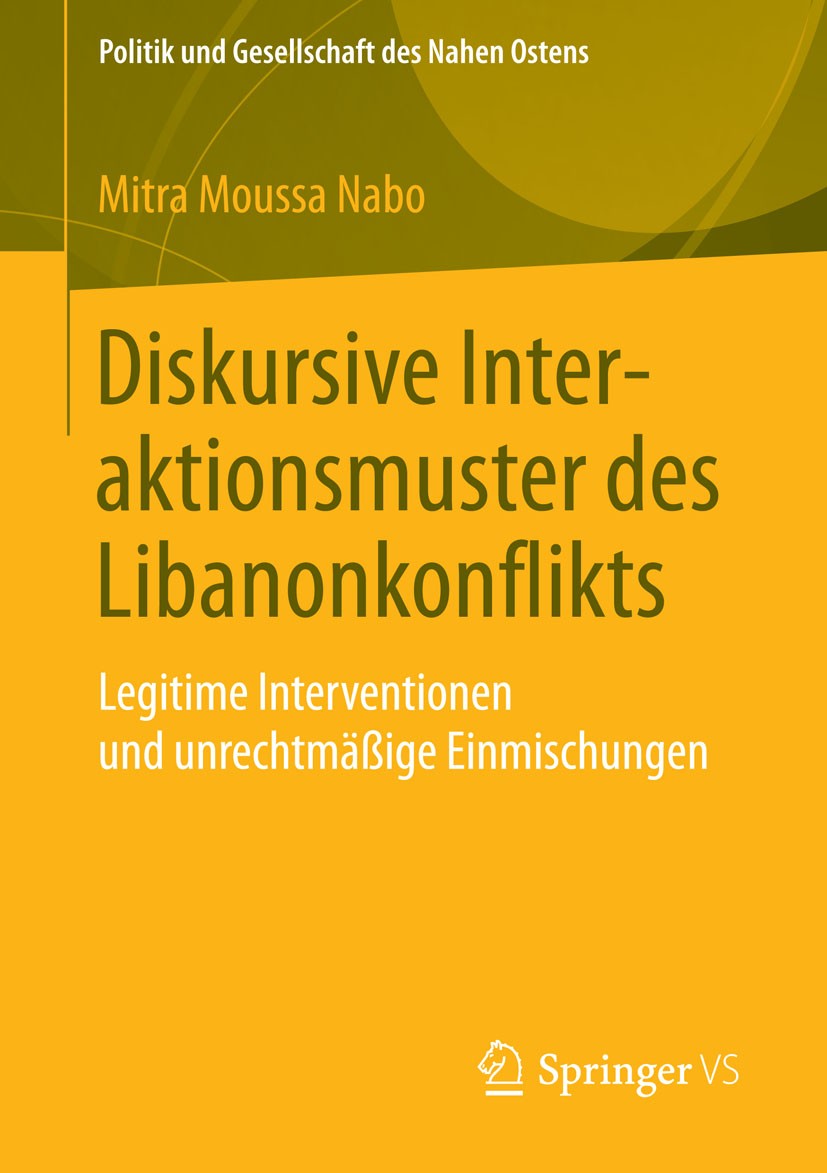 Titlebook: Diskursive Interaktionsmuster des Libanonkonflikts; Legitime Interventio Mitra Moussa Nabo Book 2015 Springer Fachmedien Wiesbaden 2015 Int Titlebook: Diskursive Interaktionsmuster des Libanonkonflikts; Legitime Interventio Mitra Moussa Nabo Book 2015 Springer Fachmedien Wiesbaden 2015 Int