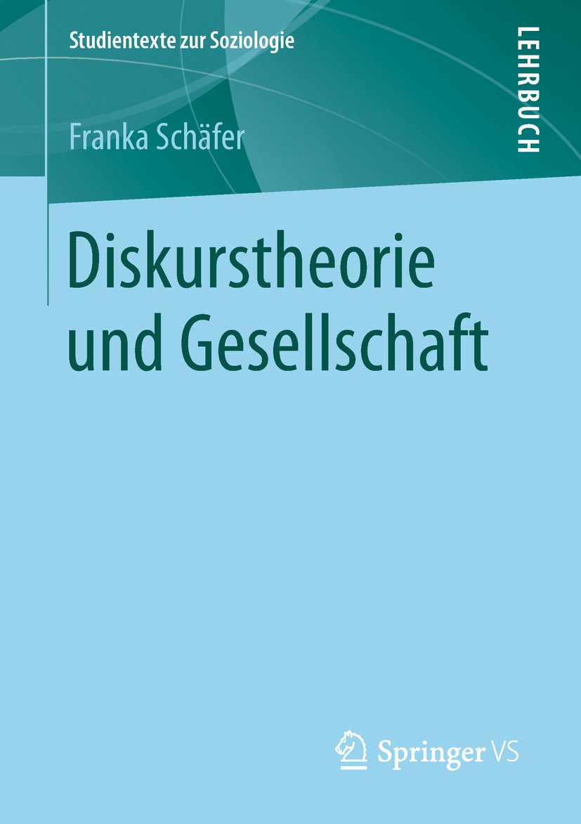 Titlebook: Diskurstheorie und Gesellschaft; Franka Schäfer Textbook 2019 Springer Fachmedien Wiesbaden GmbH, ein Teil von Springer Nature 2019 Diskur Titlebook: Diskurstheorie und Gesellschaft; Franka Schäfer Textbook 2019 Springer Fachmedien Wiesbaden GmbH, ein Teil von Springer Nature 2019 Diskur