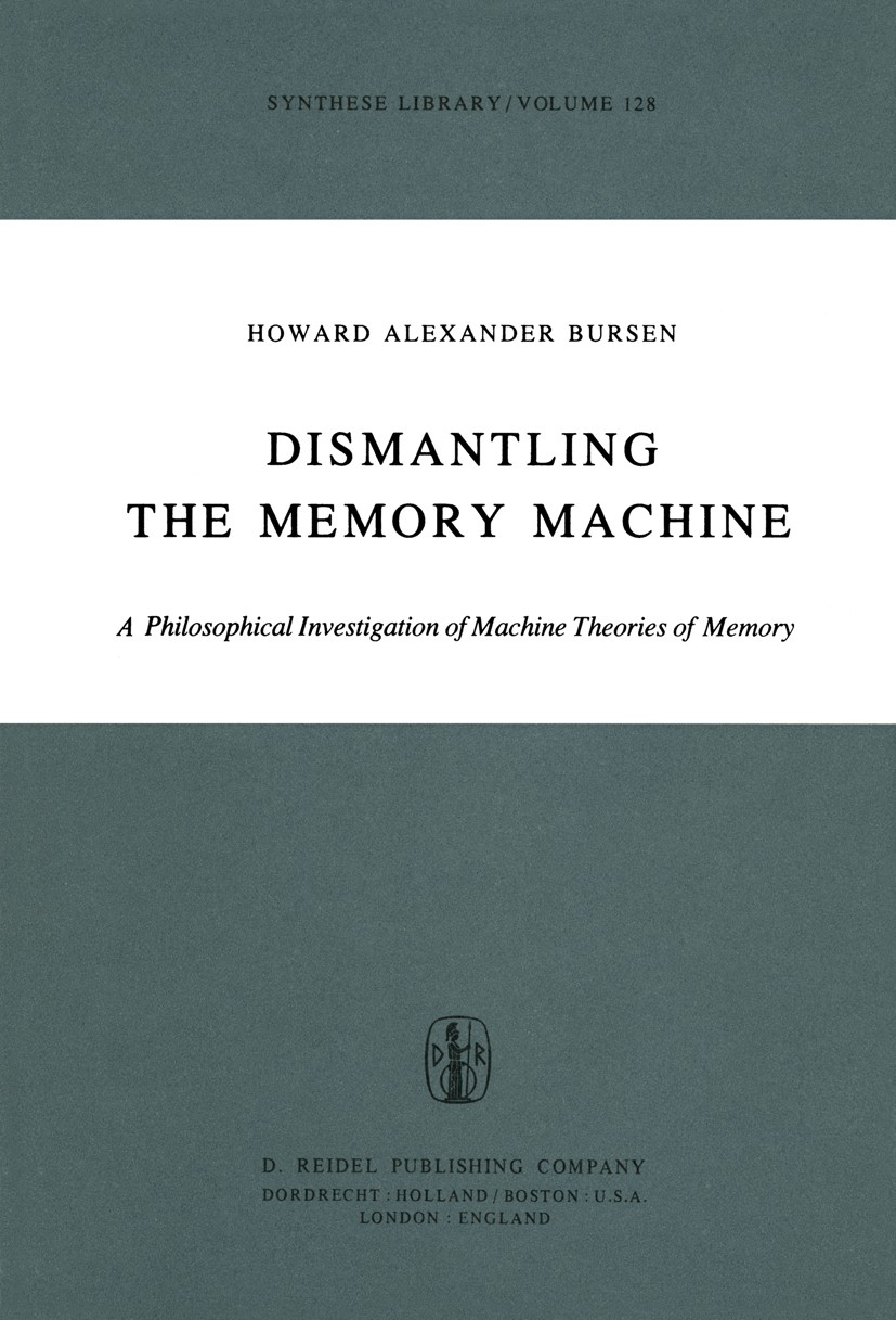 Titlebook: Dismantling the Memory Machine; A Philosophical Inve Howard Alexander Bursen Book 1978 D. Reidel Publishing Company, Dordrecht, Holland 197 Titlebook: Dismantling the Memory Machine; A Philosophical Inve Howard Alexander Bursen Book 1978 D. Reidel Publishing Company, Dordrecht, Holland 197