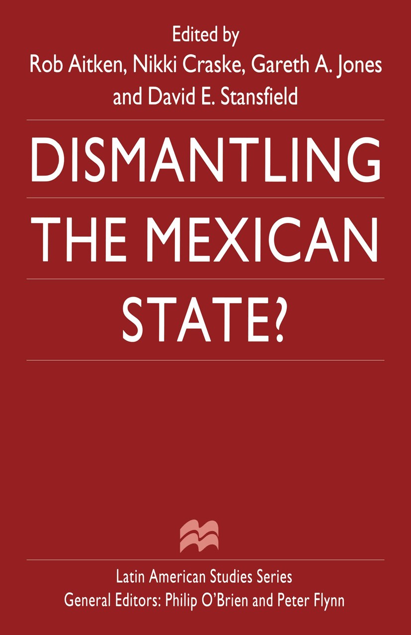 Titlebook: Dismantling the Mexican State?; Rob Aitken (Lecturer in Anthropology),Nikki Craske Book 1996 Palgrave Macmillan, a division of Macmillan P Titlebook: Dismantling the Mexican State?; Rob Aitken (Lecturer in Anthropology),Nikki Craske Book 1996 Palgrave Macmillan, a division of Macmillan P