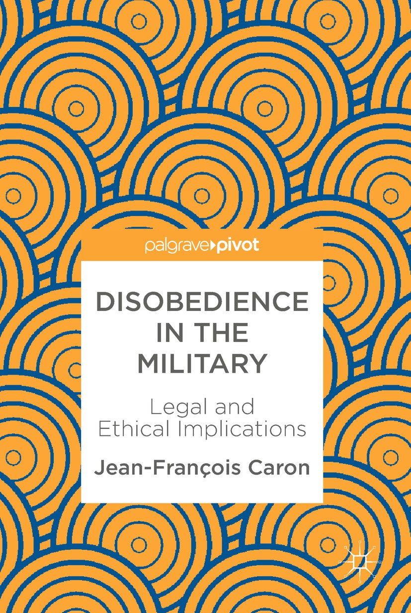 Titlebook: Disobedience in the Military; Legal and Ethical Im Jean-François Caron Book 2019 The Editor(s) (if applicable) and The Author(s), under exc Titlebook: Disobedience in the Military; Legal and Ethical Im Jean-François Caron Book 2019 The Editor(s) (if applicable) and The Author(s), under exc