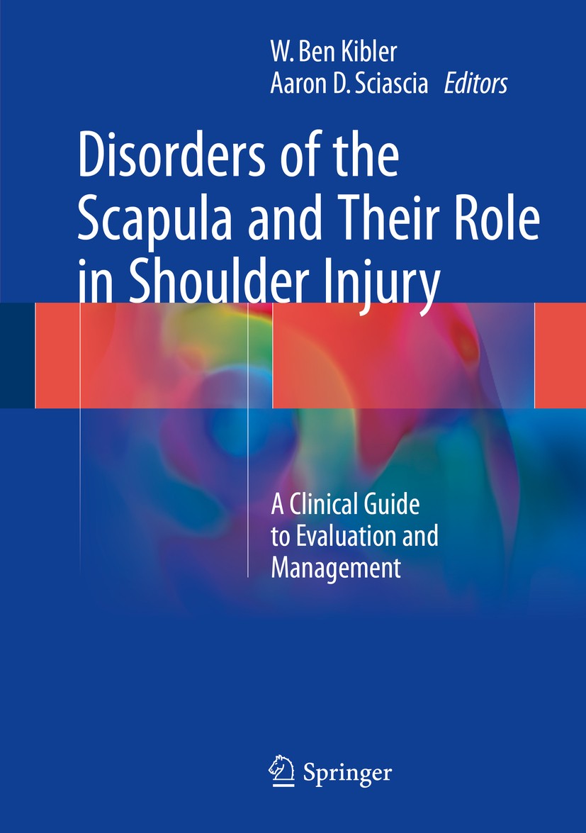 Titlebook: Disorders of the Scapula and Their Role in Shoulder Injury; A Clinical Guide to W. Ben Kibler,Aaron D. Sciascia Book 2017 Springer Interna Titlebook: Disorders of the Scapula and Their Role in Shoulder Injury; A Clinical Guide to W. Ben Kibler,Aaron D. Sciascia Book 2017 Springer Interna