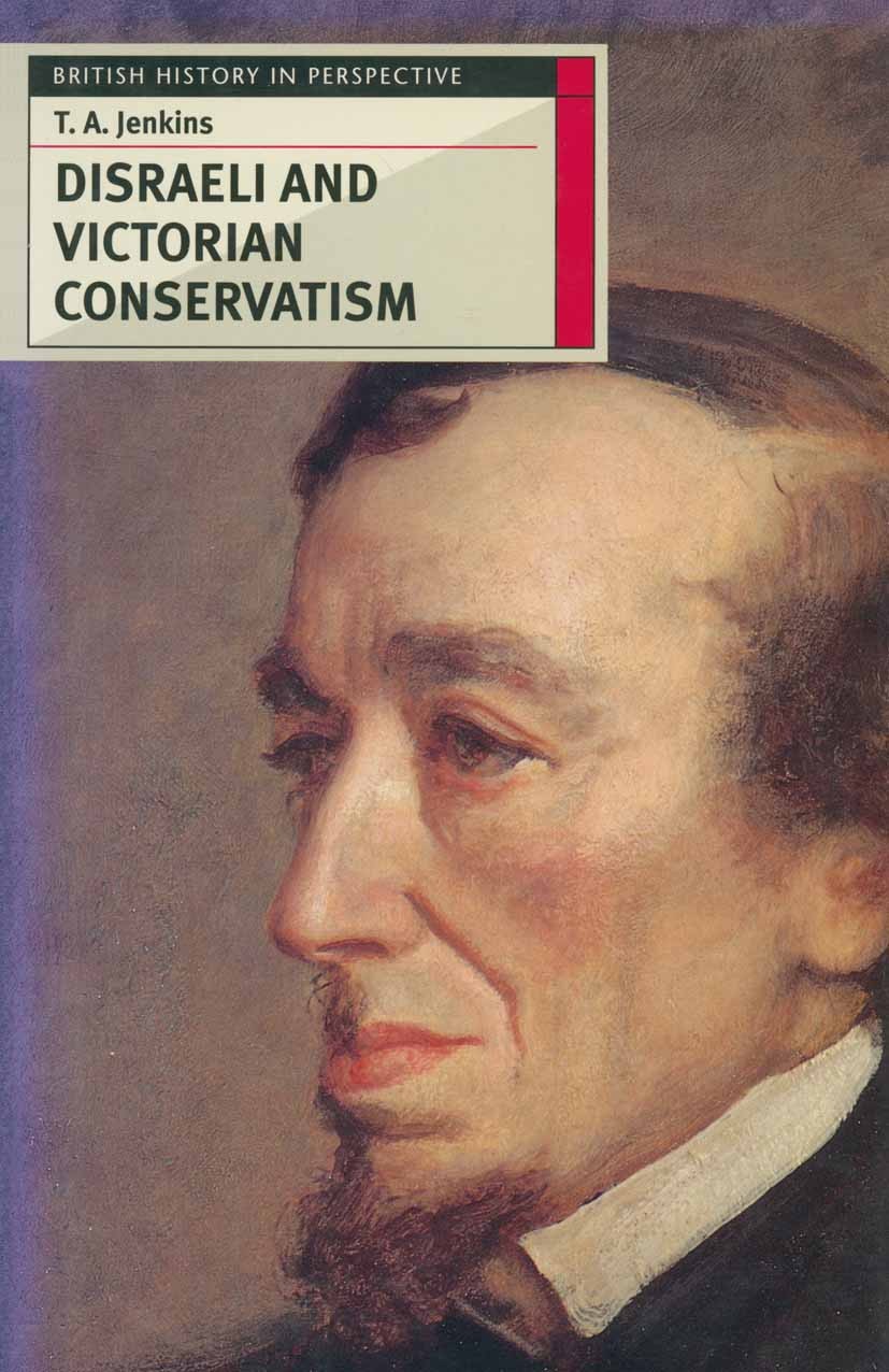 Titlebook: Disraeli and Victorian Conservatism; T. A. Jenkins Textbook 1996Latest edition T. A. Jenkins 1996 Anglican Church.Conservative Party.democ Titlebook: Disraeli and Victorian Conservatism; T. A. Jenkins Textbook 1996Latest edition T. A. Jenkins 1996 Anglican Church.Conservative Party.democ