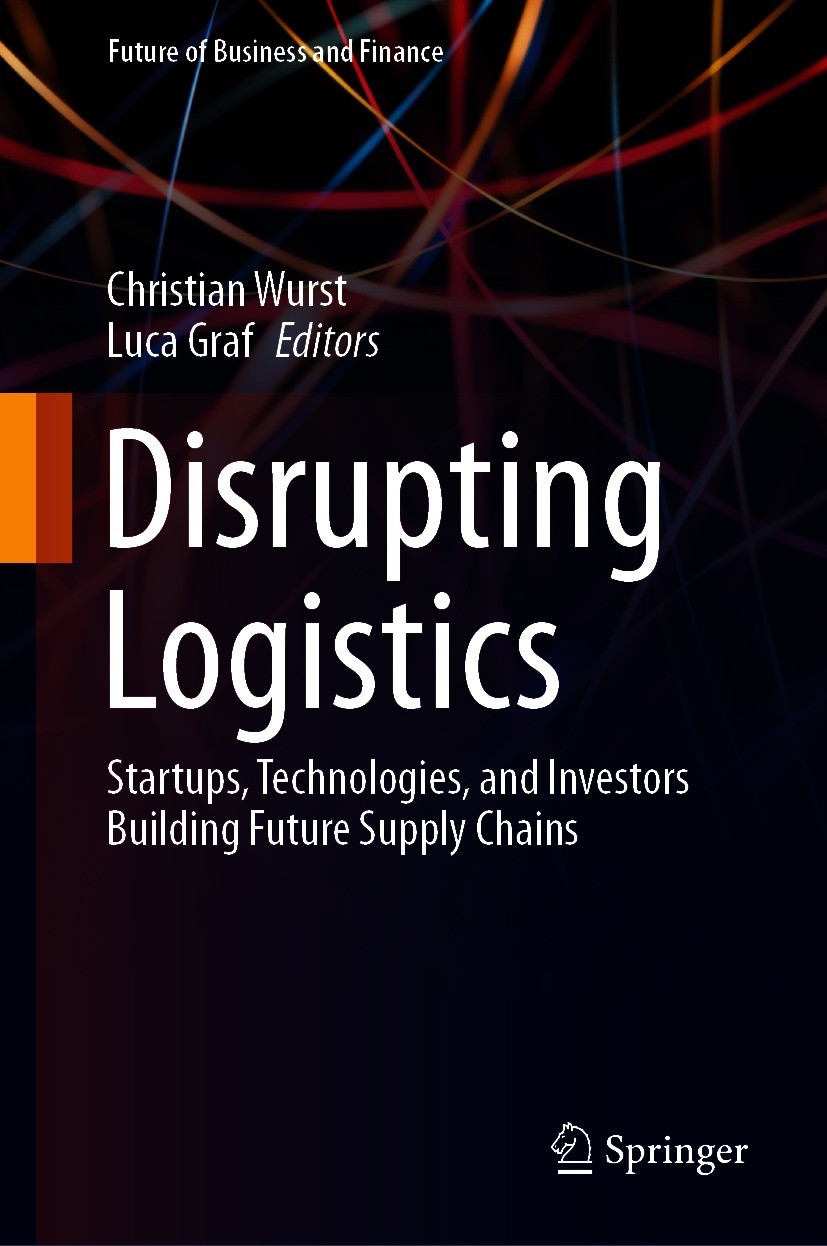 Titlebook: Disrupting Logistics; Startups, Technologi Christian Wurst,Luca Graf Book 2021 Springer Nature Switzerland AG 2021 Digitalization of logist Titlebook: Disrupting Logistics; Startups, Technologi Christian Wurst,Luca Graf Book 2021 Springer Nature Switzerland AG 2021 Digitalization of logist