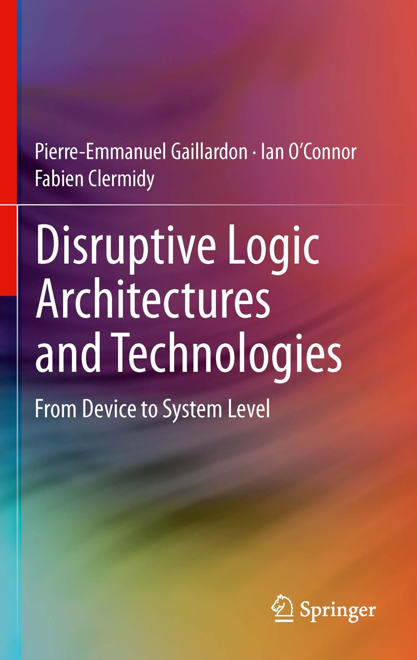 Titlebook: Disruptive Logic Architectures and Technologies; From Device to Syste Pierre-Emmanuel Gaillardon,Ian O’Connor,Fabien Cle Book 2012 Springer Titlebook: Disruptive Logic Architectures and Technologies; From Device to Syste Pierre-Emmanuel Gaillardon,Ian O’Connor,Fabien Cle Book 2012 Springer