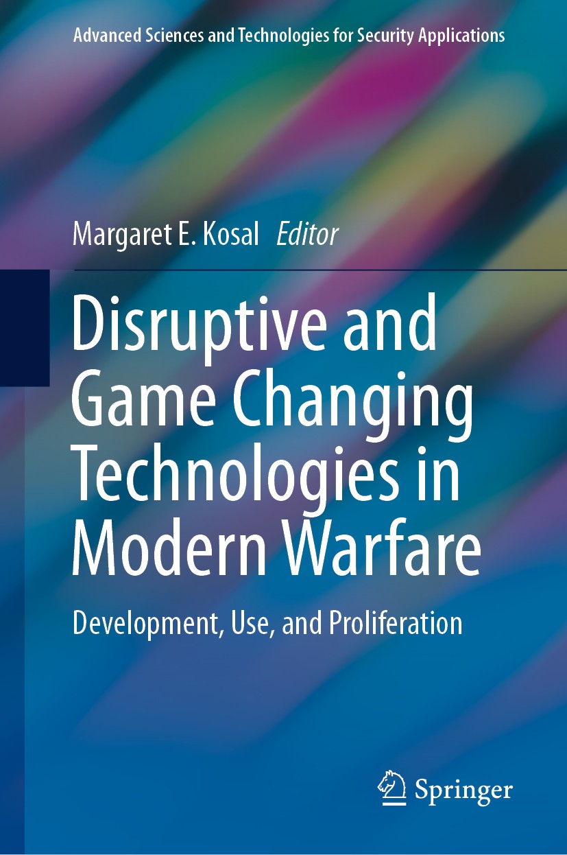 Titlebook: Disruptive and Game Changing Technologies in Modern Warfare; Development, Use, an Margaret E. Kosal Book 2020 Springer Nature Switzerland A Titlebook: Disruptive and Game Changing Technologies in Modern Warfare; Development, Use, an Margaret E. Kosal Book 2020 Springer Nature Switzerland A