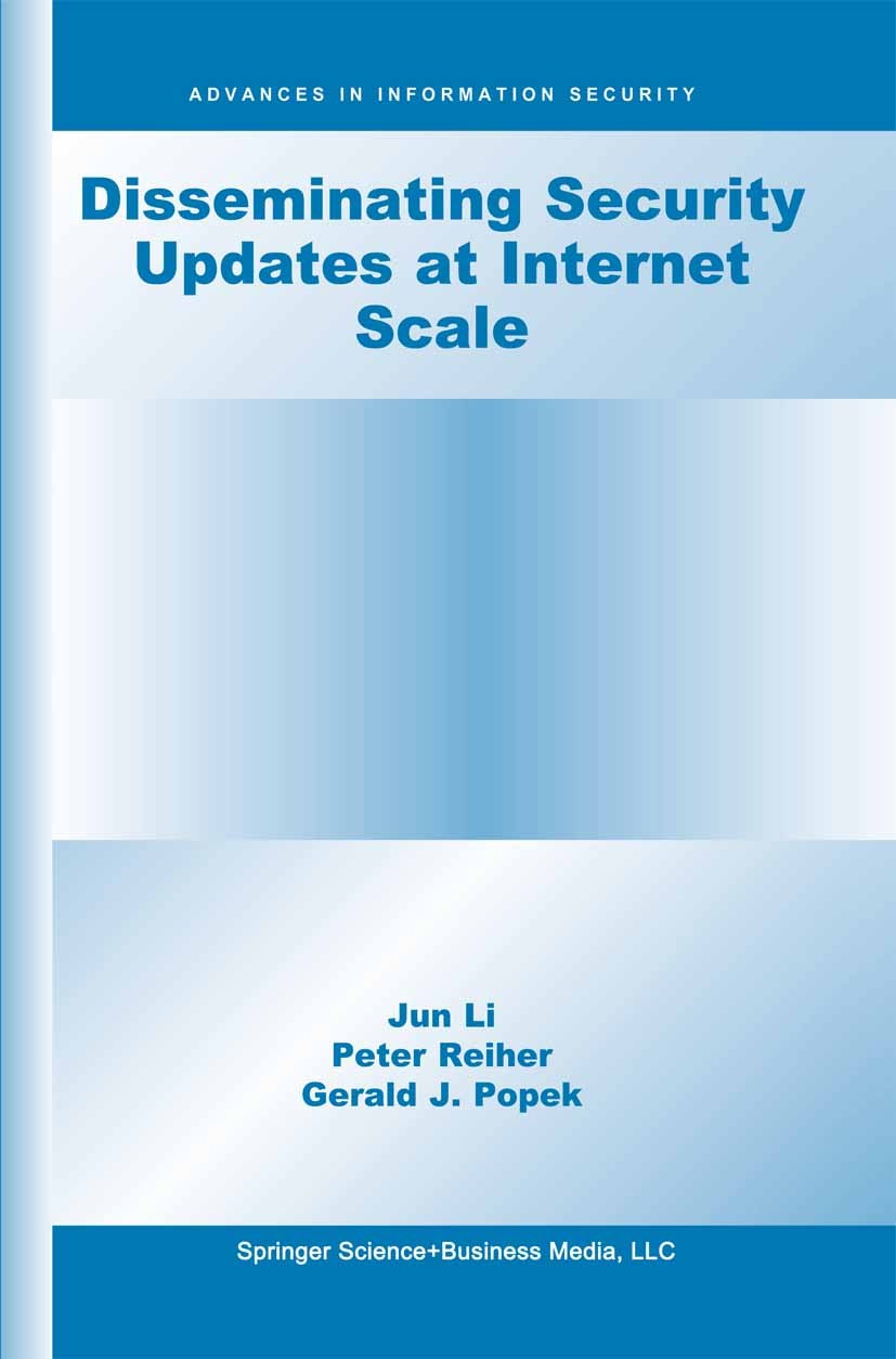 Titlebook: Disseminating Security Updates at Internet Scale; Jun Li,Peter Reiher,Gerald J. Popek Book 2003 Springer Science+Business Media New York 2 Titlebook: Disseminating Security Updates at Internet Scale; Jun Li,Peter Reiher,Gerald J. Popek Book 2003 Springer Science+Business Media New York 2