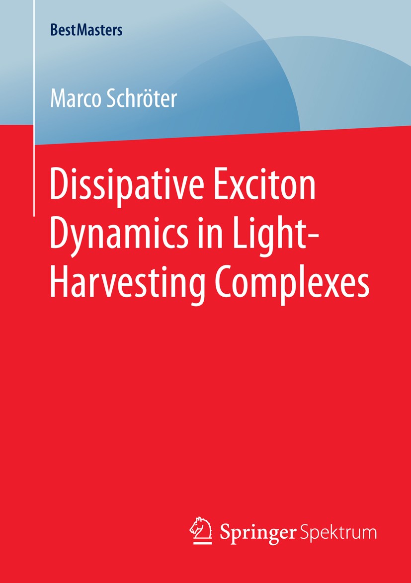 Titlebook: Dissipative Exciton Dynamics in Light-Harvesting Complexes; Marco Schröter Book 2015 Springer Fachmedien Wiesbaden 2015 Molecular Physics. Titlebook: Dissipative Exciton Dynamics in Light-Harvesting Complexes; Marco Schröter Book 2015 Springer Fachmedien Wiesbaden 2015 Molecular Physics.