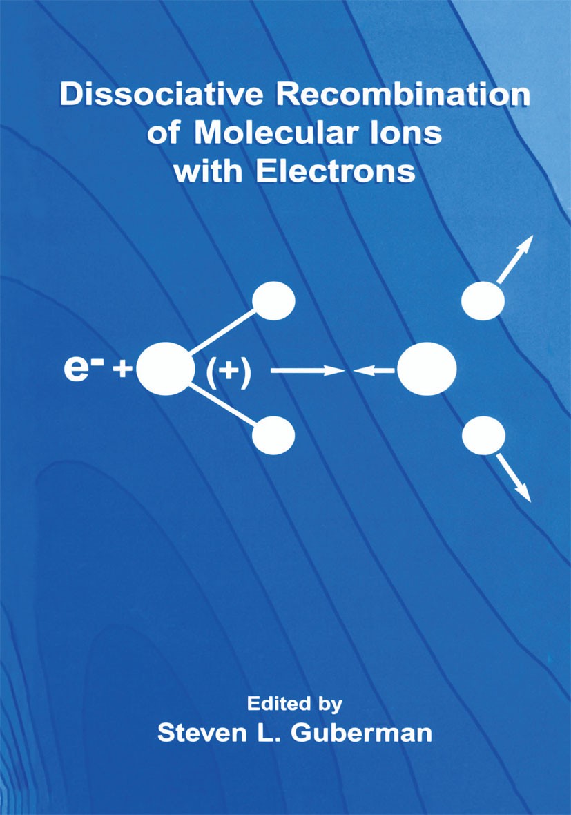 Titlebook: Dissociative Recombination of Molecular Ions with Electrons; Steven L. Guberman Conference proceedings 2003 Springer Science+Business Medi Titlebook: Dissociative Recombination of Molecular Ions with Electrons; Steven L. Guberman Conference proceedings 2003 Springer Science+Business Medi
