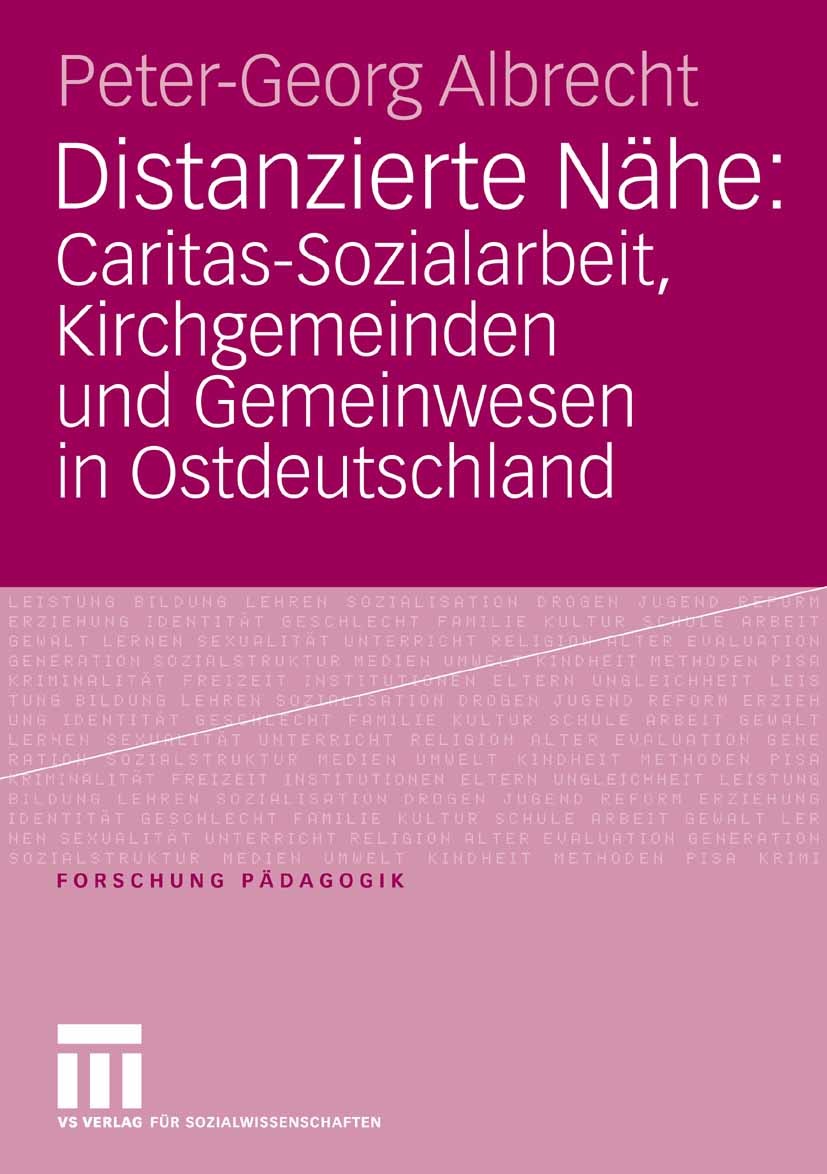 Titlebook: Distanzierte Nähe: Caritas-Sozialarbeit, Kirchgemeinden und Gemeinwesen in Ostdeutschland; Peter-Georg Albrecht Book 2006 VS Verlag für So Titlebook: Distanzierte Nähe: Caritas-Sozialarbeit, Kirchgemeinden und Gemeinwesen in Ostdeutschland; Peter-Georg Albrecht Book 2006 VS Verlag für So