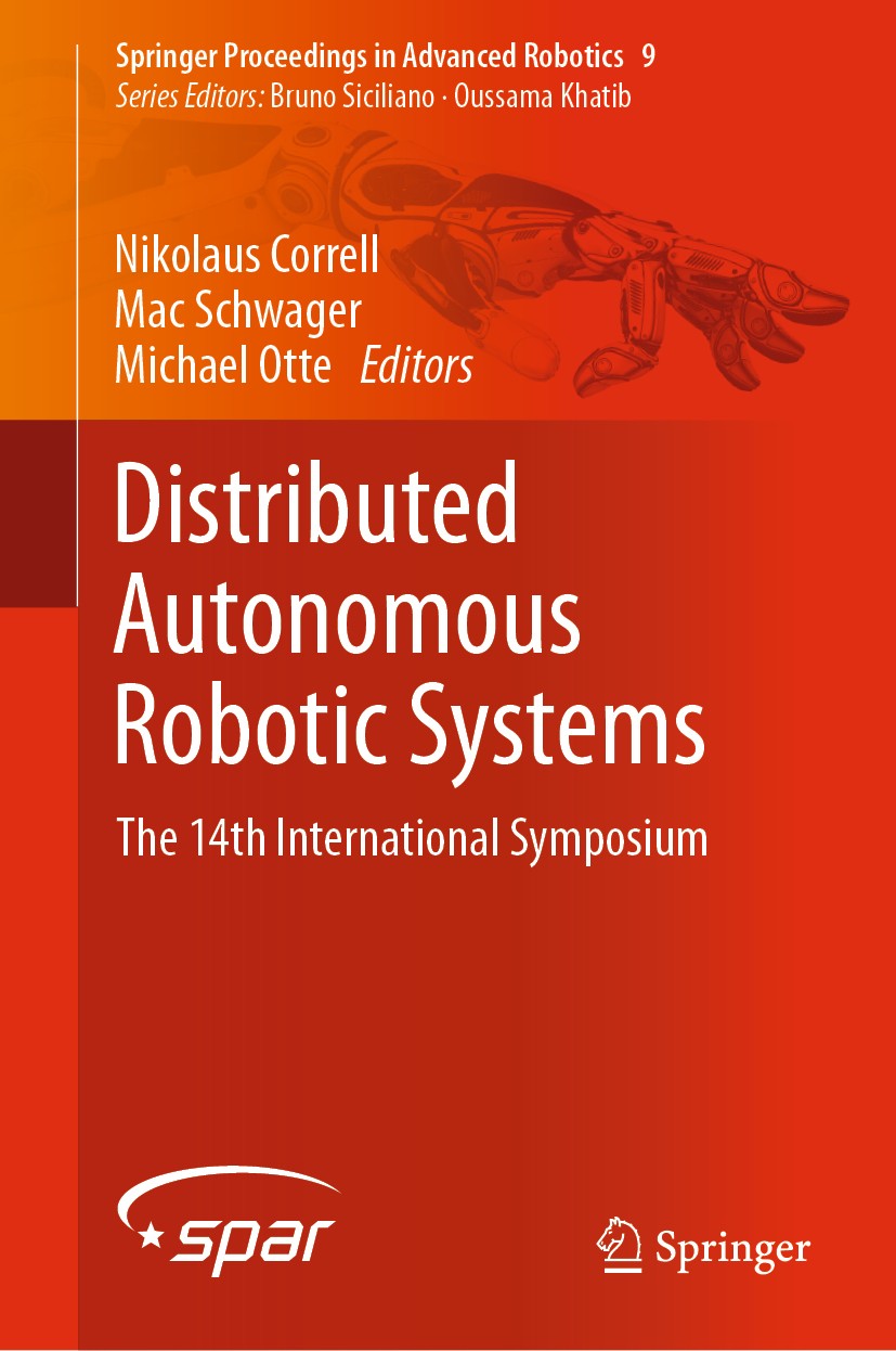 Titlebook: Distributed Autonomous Robotic Systems; The 14th Internation Nikolaus Correll,Mac Schwager,Michael Otte Conference proceedings 2019 Springe Titlebook: Distributed Autonomous Robotic Systems; The 14th Internation Nikolaus Correll,Mac Schwager,Michael Otte Conference proceedings 2019 Springe