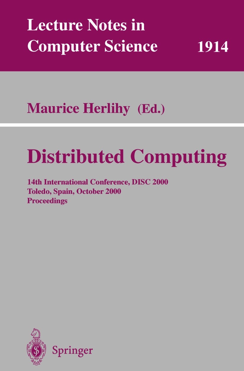 Titlebook: Distributed Computing; 14th International C Maurice Herlihy Conference proceedings 2000 Springer-Verlag Berlin Heidelberg 2000 Algorithms.B Titlebook: Distributed Computing; 14th International C Maurice Herlihy Conference proceedings 2000 Springer-Verlag Berlin Heidelberg 2000 Algorithms.B
