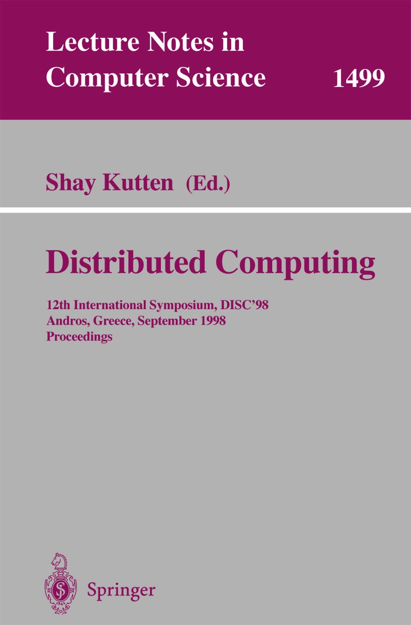 Titlebook: Distributed Computing; 12th International S Shay Kutten Conference proceedings 1998 Springer-Verlag Berlin Heidelberg 1998 ATM.Distributed Titlebook: Distributed Computing; 12th International S Shay Kutten Conference proceedings 1998 Springer-Verlag Berlin Heidelberg 1998 ATM.Distributed