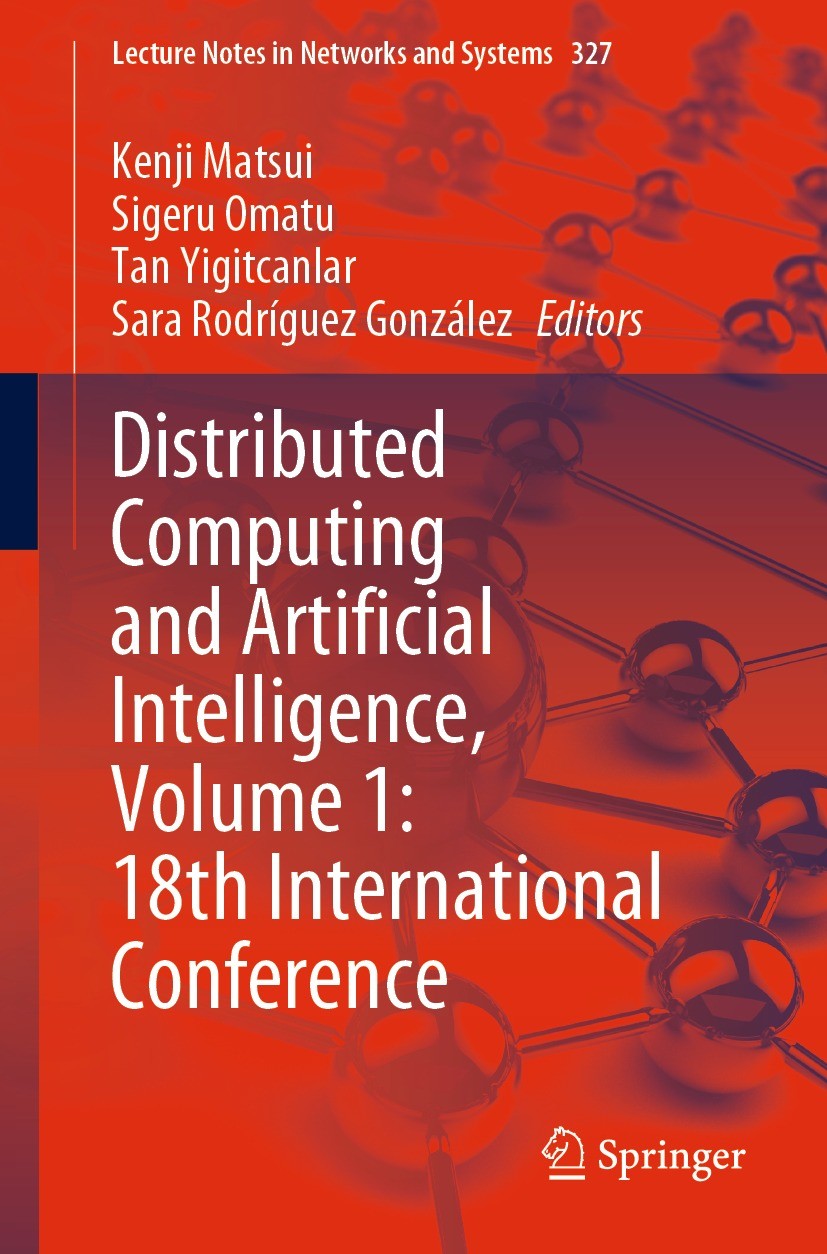 Titlebook: Distributed Computing and Artificial Intelligence, Volume 1: 18th International Conference; Kenji Matsui,Sigeru Omatu,Sara Rodríguez Gonzá Titlebook: Distributed Computing and Artificial Intelligence, Volume 1: 18th International Conference; Kenji Matsui,Sigeru Omatu,Sara Rodríguez Gonzá