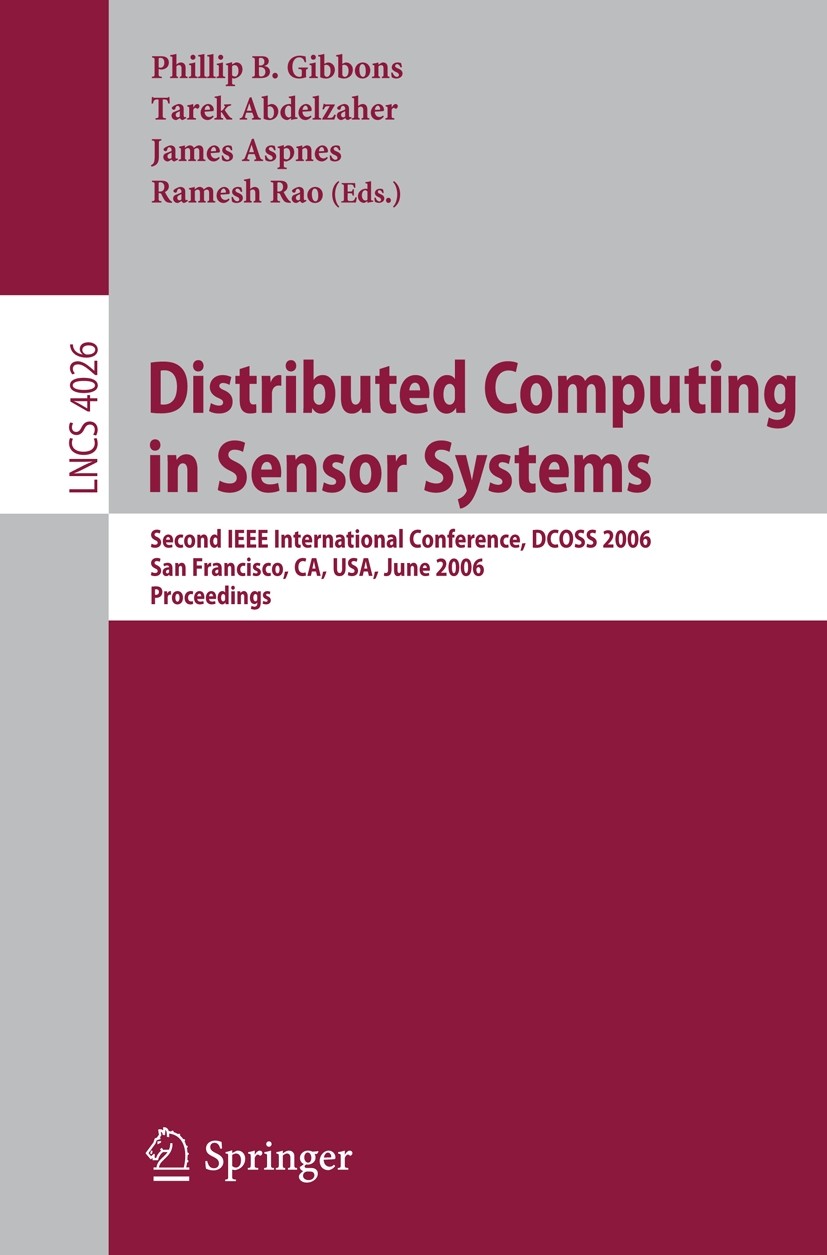 Titlebook: Distributed Computing in Sensor Systems; Second IEEE Internat Phillip B. Gibbons,Tarek Abdelzaher,Ramesh Rao Conference proceedings 2006 Sp Titlebook: Distributed Computing in Sensor Systems; Second IEEE Internat Phillip B. Gibbons,Tarek Abdelzaher,Ramesh Rao Conference proceedings 2006 Sp