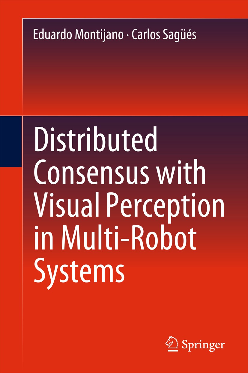 Titlebook: Distributed Consensus with Visual Perception in Multi-Robot Systems; Eduardo Montijano,Carlos Sagüés Book 2015 Springer International Publ Titlebook: Distributed Consensus with Visual Perception in Multi-Robot Systems; Eduardo Montijano,Carlos Sagüés Book 2015 Springer International Publ