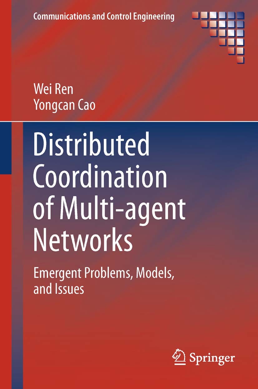 Titlebook: Distributed Coordination of Multi-agent Networks; Emergent Problems, M Wei Ren,Yongcan Cao Book 2011 Springer-Verlag London Limited 2011 Au Titlebook: Distributed Coordination of Multi-agent Networks; Emergent Problems, M Wei Ren,Yongcan Cao Book 2011 Springer-Verlag London Limited 2011 Au
