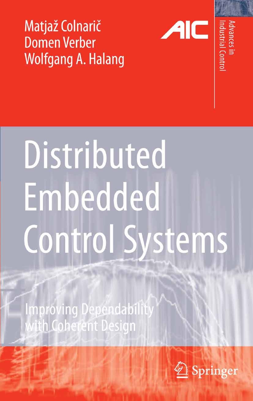 Titlebook: Distributed Embedded Control Systems; Improving Dependabil Matjaž Colnarič,Domen Verber,Wolfgang A. Halang Book 2008 Springer-Verlag London Titlebook: Distributed Embedded Control Systems; Improving Dependabil Matjaž Colnarič,Domen Verber,Wolfgang A. Halang Book 2008 Springer-Verlag London