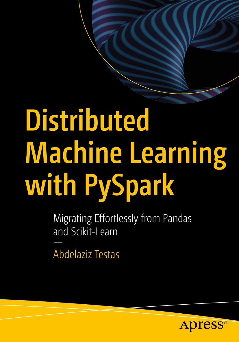Titlebook: Distributed Machine Learning with PySpark; Migrating Effortless Abdelaziz Testas Book 2023 Abdelaziz Testas 2023 Python.Scalable machine le Titlebook: Distributed Machine Learning with PySpark; Migrating Effortless Abdelaziz Testas Book 2023 Abdelaziz Testas 2023 Python.Scalable machine le