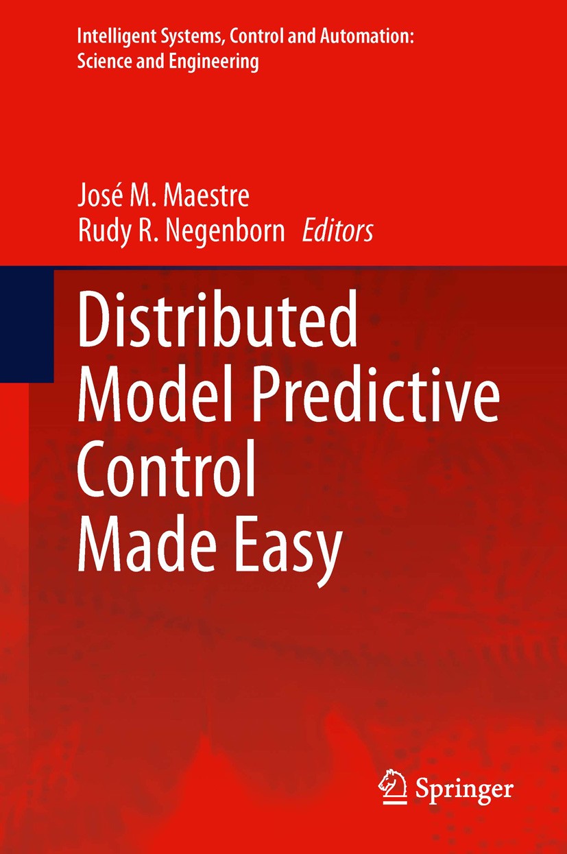 Titlebook: Distributed Model Predictive Control Made Easy; José M. Maestre,Rudy R. Negenborn Book 2014 Springer Science+Business Media Dordrecht 2014 Titlebook: Distributed Model Predictive Control Made Easy; José M. Maestre,Rudy R. Negenborn Book 2014 Springer Science+Business Media Dordrecht 2014