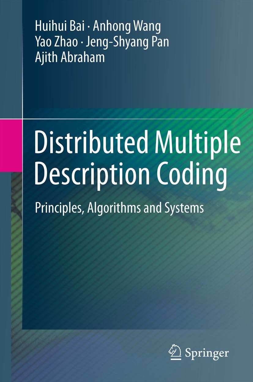 Titlebook: Distributed Multiple Description Coding; Principles, Algorith Huihui Bai,Anhong Wang,Ajith Abraham Book 2011 Springer-Verlag London Limited Titlebook: Distributed Multiple Description Coding; Principles, Algorith Huihui Bai,Anhong Wang,Ajith Abraham Book 2011 Springer-Verlag London Limited