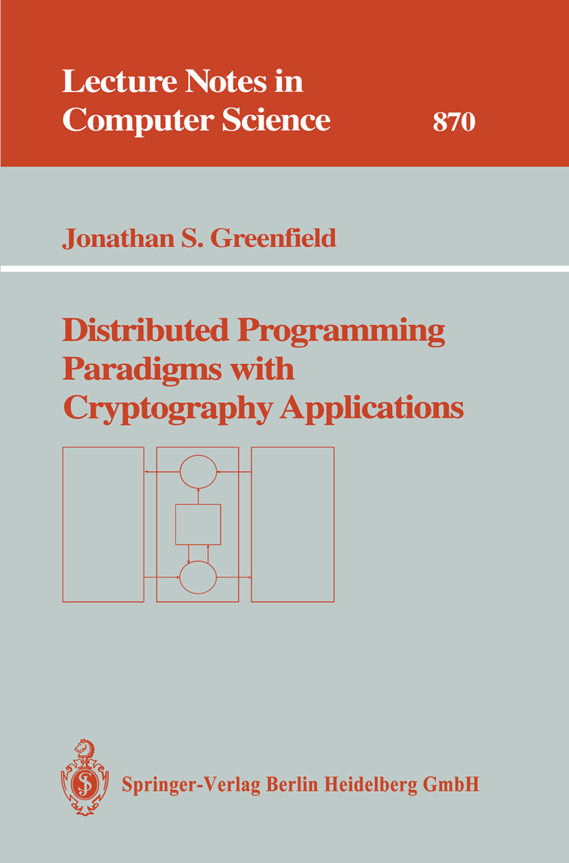 Titlebook: Distributed Programming Paradigms with Cryptography Applications; Jonathan S. Greenfield Book 1994 Springer-Verlag Berlin Heidelberg 1994 Titlebook: Distributed Programming Paradigms with Cryptography Applications; Jonathan S. Greenfield Book 1994 Springer-Verlag Berlin Heidelberg 1994