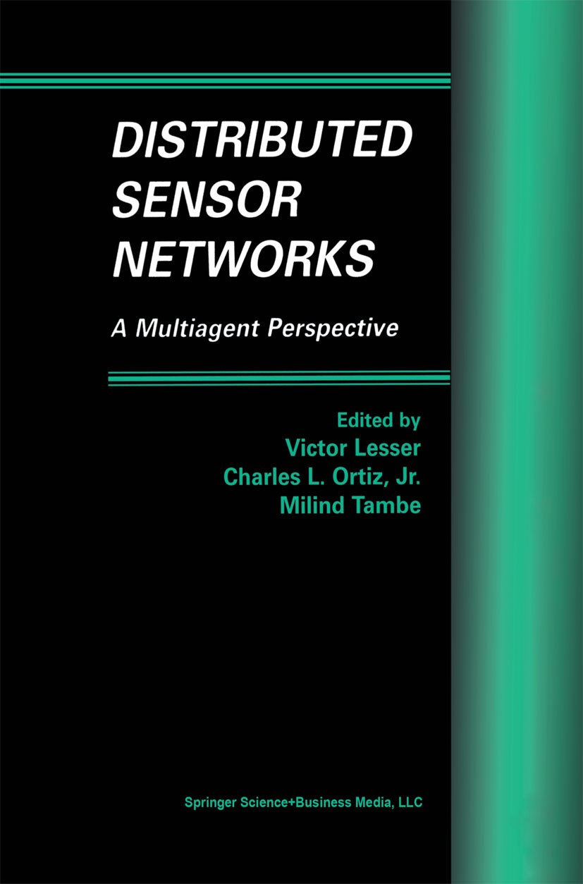 Titlebook: Distributed Sensor Networks; A Multiagent Perspec Victor Lesser,Charles L. Ortiz,Milind Tambe Book 2003 Springer Science+Business Media New Titlebook: Distributed Sensor Networks; A Multiagent Perspec Victor Lesser,Charles L. Ortiz,Milind Tambe Book 2003 Springer Science+Business Media New