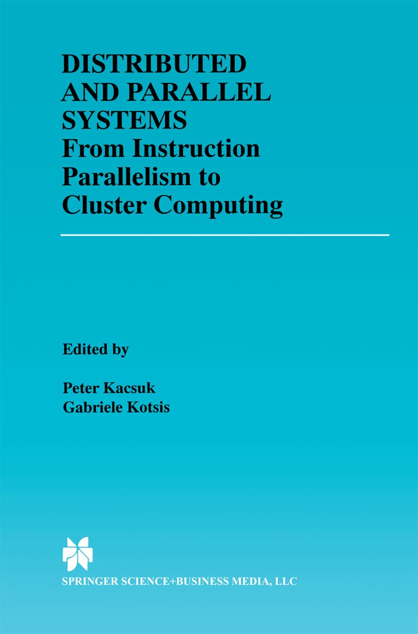 Titlebook: Distributed and Parallel Systems; From Instruction Par Peter Kacsuk,Gabriele Kotsis Book 2000 Springer Science+Business Media New York 2000 Titlebook: Distributed and Parallel Systems; From Instruction Par Peter Kacsuk,Gabriele Kotsis Book 2000 Springer Science+Business Media New York 2000