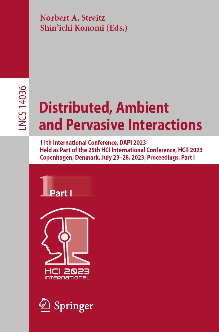 Titlebook: Distributed, Ambient and Pervasive Interactions; 11th International C Norbert A. Streitz,Shin‘ichi Konomi Conference proceedings 2023 The E Titlebook: Distributed, Ambient and Pervasive Interactions; 11th International C Norbert A. Streitz,Shin‘ichi Konomi Conference proceedings 2023 The E