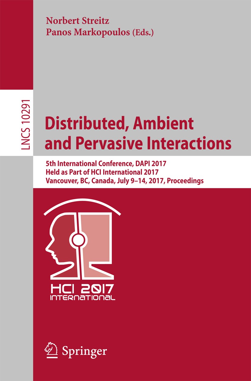 Titlebook: Distributed, Ambient and Pervasive Interactions; 5th International Co Norbert Streitz,Panos Markopoulos Conference proceedings 2017 Springe Titlebook: Distributed, Ambient and Pervasive Interactions; 5th International Co Norbert Streitz,Panos Markopoulos Conference proceedings 2017 Springe