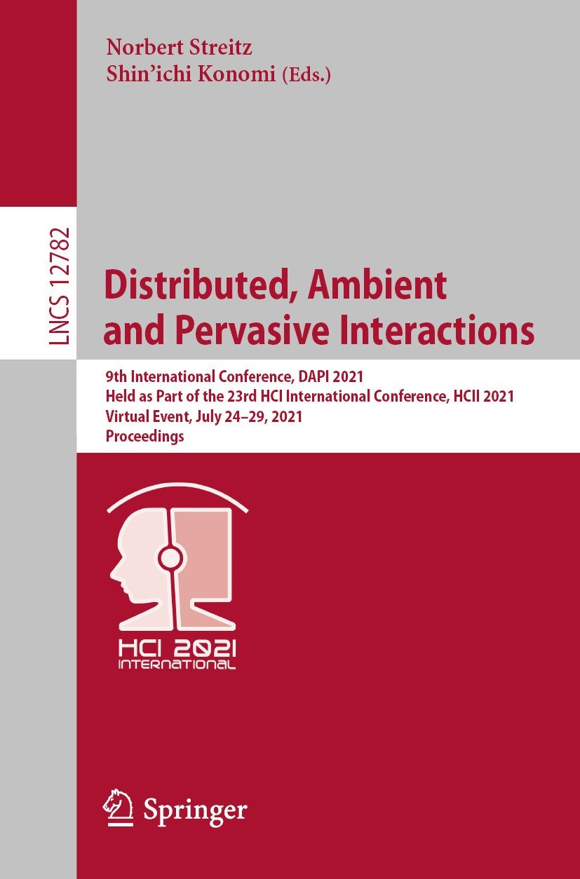 Titlebook: Distributed, Ambient and Pervasive Interactions; 9th International Co Norbert Streitz,Shin‘ichi Konomi Conference proceedings 2021 Springer Titlebook: Distributed, Ambient and Pervasive Interactions; 9th International Co Norbert Streitz,Shin‘ichi Konomi Conference proceedings 2021 Springer