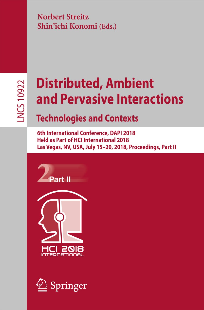 Titlebook: Distributed, Ambient and Pervasive Interactions: Technologies and Contexts; 6th International Co Norbert Streitz,Shin’ichi Konomi Conferenc Titlebook: Distributed, Ambient and Pervasive Interactions: Technologies and Contexts; 6th International Co Norbert Streitz,Shin’ichi Konomi Conferenc