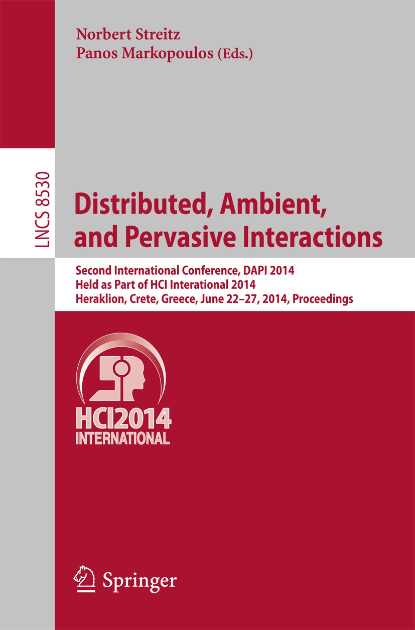 Titlebook: Distributed, Ambient, and Pervasive Interactions; Second International Norbert Streitz,Panos Markopoulos Conference proceedings 2014 Spring Titlebook: Distributed, Ambient, and Pervasive Interactions; Second International Norbert Streitz,Panos Markopoulos Conference proceedings 2014 Spring