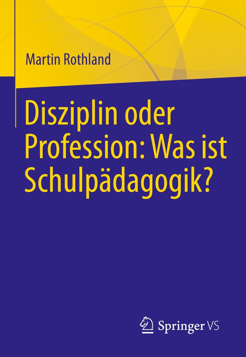 Titlebook: Disziplin oder Profession: Was ist Schulpädagogik?; Martin Rothland Textbook 2021 Der/die Herausgeber bzw. der/die Autor(en), exklusiv liz Titlebook: Disziplin oder Profession: Was ist Schulpädagogik?; Martin Rothland Textbook 2021 Der/die Herausgeber bzw. der/die Autor(en), exklusiv liz