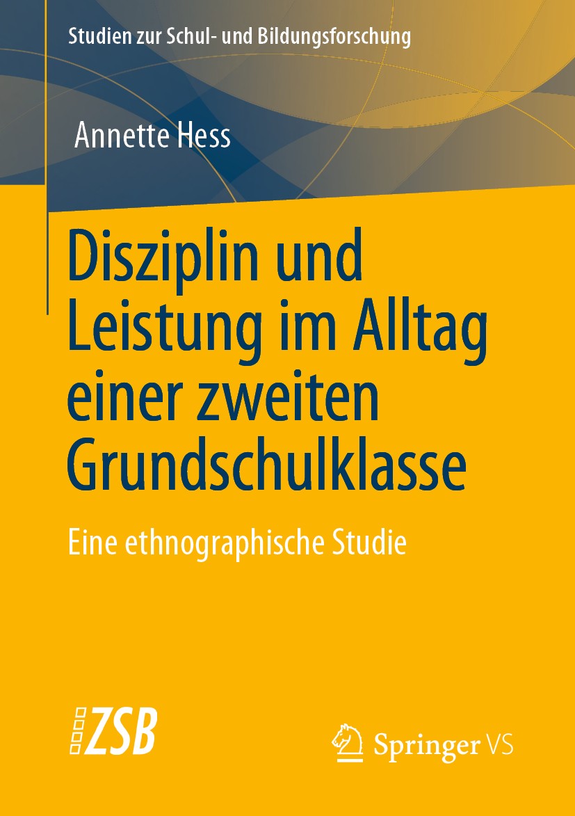 Titlebook: Disziplin und Leistung im Alltag einer zweiten Grundschulklasse; Eine ethnographische Annette Hess Book 2020 Der/die Herausgeber bzw. der/d Titlebook: Disziplin und Leistung im Alltag einer zweiten Grundschulklasse; Eine ethnographische Annette Hess Book 2020 Der/die Herausgeber bzw. der/d