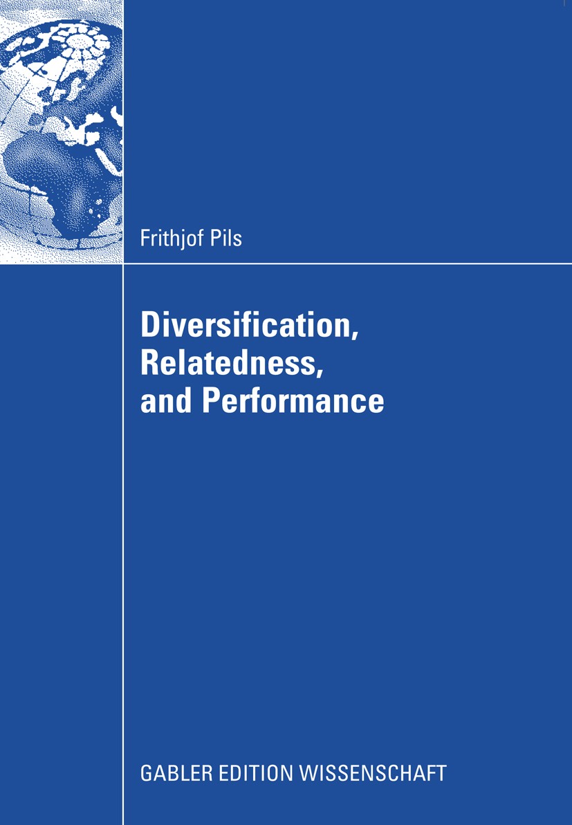 Titlebook: Diversification, Relatedness, and Performance; Frithjof Pils Book 2009 Gabler Verlag | Springer Fachmedien Wiesbaden GmbH, Wiesbaden 2009 Titlebook: Diversification, Relatedness, and Performance; Frithjof Pils Book 2009 Gabler Verlag | Springer Fachmedien Wiesbaden GmbH, Wiesbaden 2009
