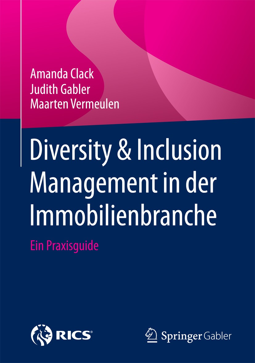 Titlebook: Diversity & Inclusion Management in der Immobilienbranche; Ein Praxisguide Amanda Clack,Judith Gabler,Maarten Vermeulen Book 2018 Springer Titlebook: Diversity & Inclusion Management in der Immobilienbranche; Ein Praxisguide Amanda Clack,Judith Gabler,Maarten Vermeulen Book 2018 Springer