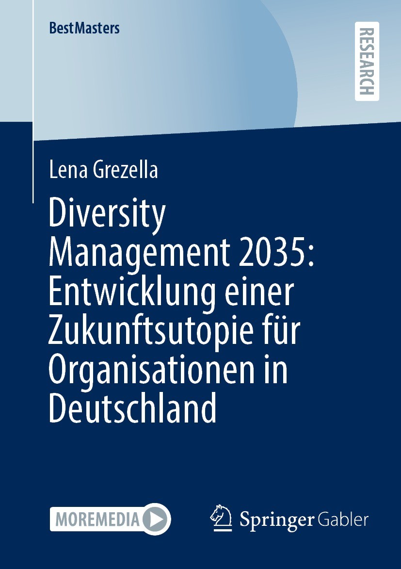 Titlebook: Diversity Management 2035: Entwicklung einer Zukunftsutopie für Organisationen in Deutschland; Lena Grezella Book 2023 Der/die Herausgeber Titlebook: Diversity Management 2035: Entwicklung einer Zukunftsutopie für Organisationen in Deutschland; Lena Grezella Book 2023 Der/die Herausgeber