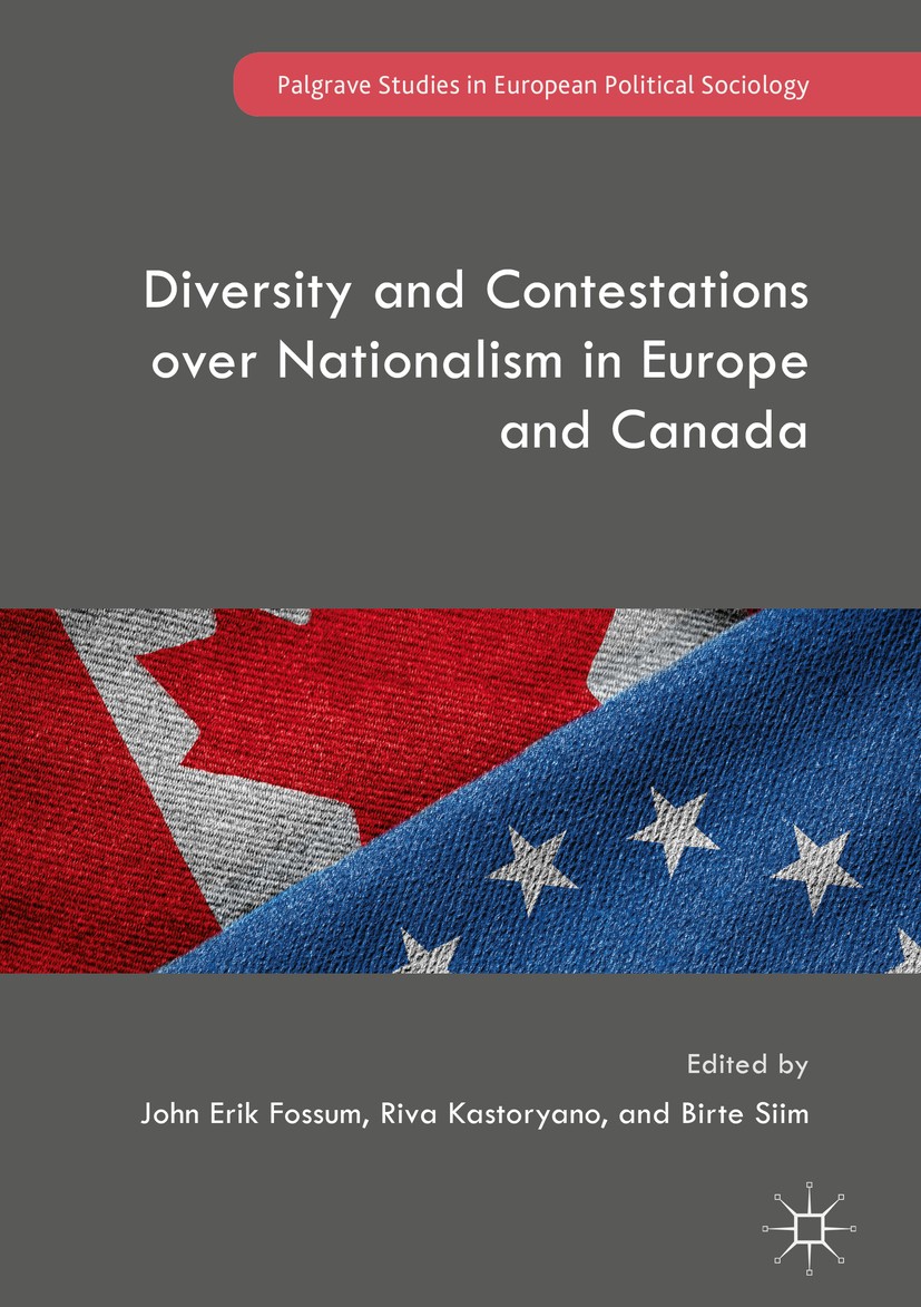 Titlebook: Diversity and Contestations over Nationalism in Europe and Canada; John Erik Fossum,Riva Kastoryano,Birte Siim Book 2018 The Editor(s) (if Titlebook: Diversity and Contestations over Nationalism in Europe and Canada; John Erik Fossum,Riva Kastoryano,Birte Siim Book 2018 The Editor(s) (if