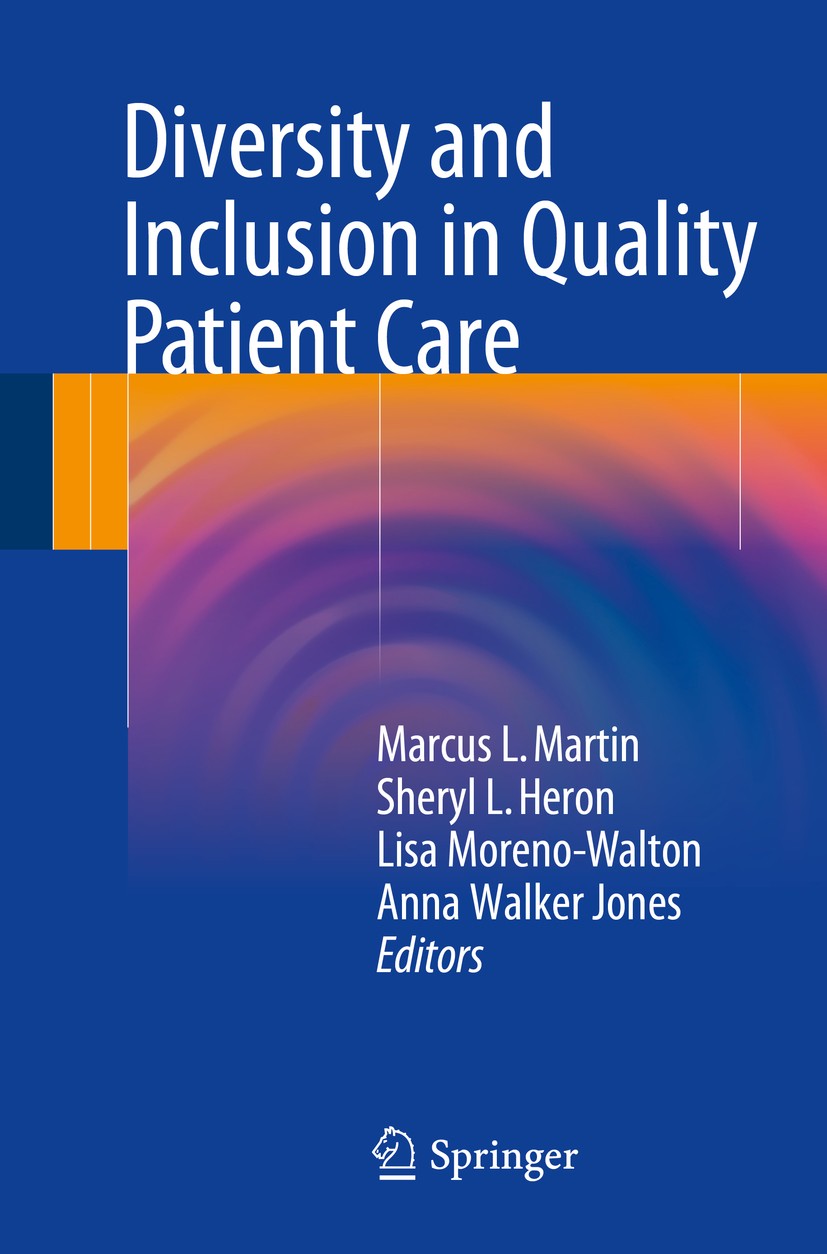 Titlebook: Diversity and Inclusion in Quality Patient Care; Marcus L. Martin,Sheryl L. Heron,Anna Walker Jones Book 2016 Springer International Publi Titlebook: Diversity and Inclusion in Quality Patient Care; Marcus L. Martin,Sheryl L. Heron,Anna Walker Jones Book 2016 Springer International Publi