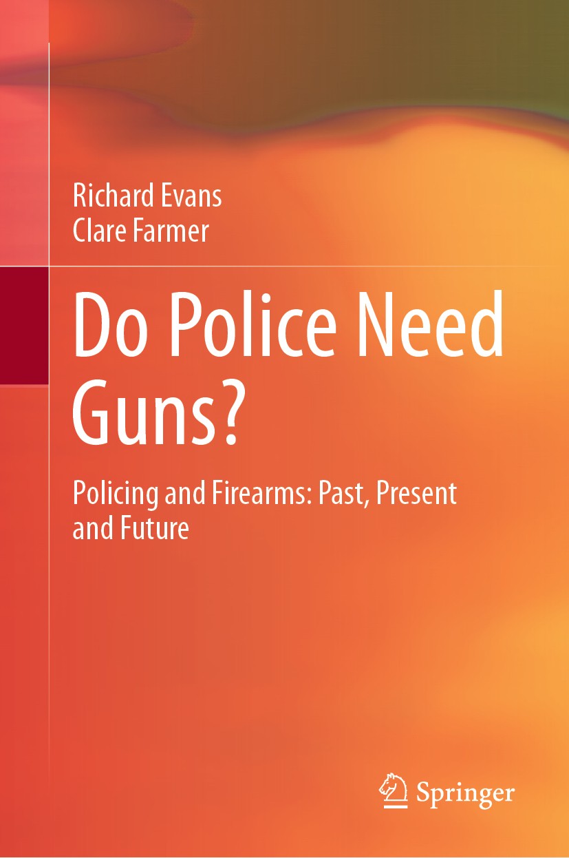Titlebook: Do Police Need Guns?; Policing and Firearm Richard Evans,Clare Farmer Book 2021 The Author(s), under exclusive license to Springer Nature S Titlebook: Do Police Need Guns?; Policing and Firearm Richard Evans,Clare Farmer Book 2021 The Author(s), under exclusive license to Springer Nature S